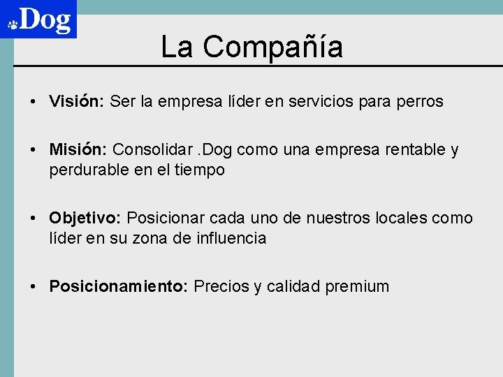 La Compañía • Visión: Ser la empresa líder en servicios para perros • Misión: