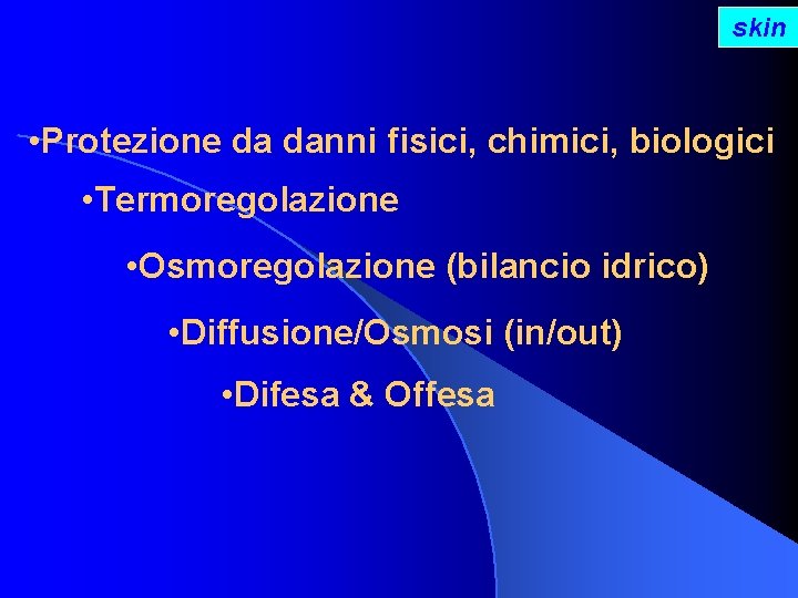 skin • Protezione da danni fisici, chimici, biologici • Termoregolazione • Osmoregolazione (bilancio idrico)