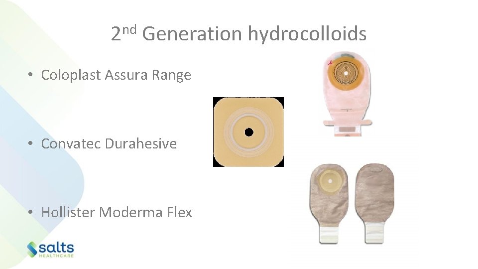 2 nd Generation hydrocolloids • Coloplast Assura Range • Convatec Durahesive • Hollister Moderma