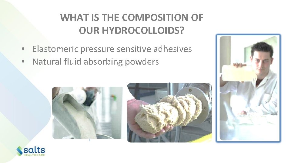 WHAT IS THE COMPOSITION OF OUR HYDROCOLLOIDS? • Elastomeric pressure sensitive adhesives • Natural