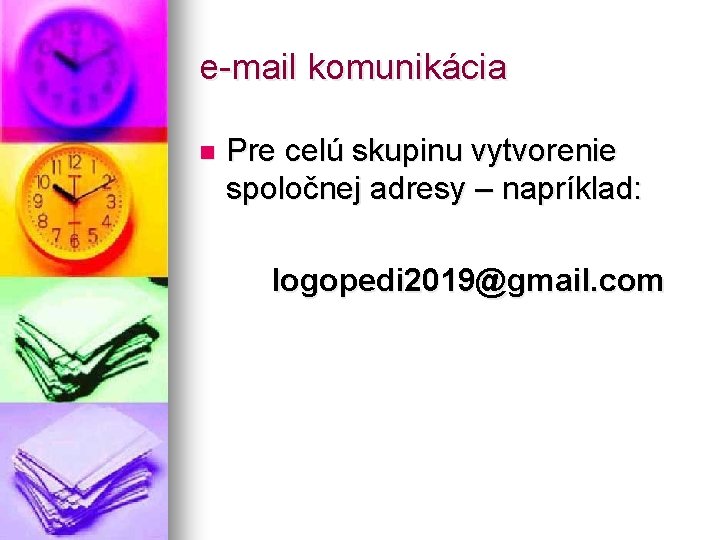 e-mail komunikácia n Pre celú skupinu vytvorenie spoločnej adresy – napríklad: logopedi 2019@gmail. com