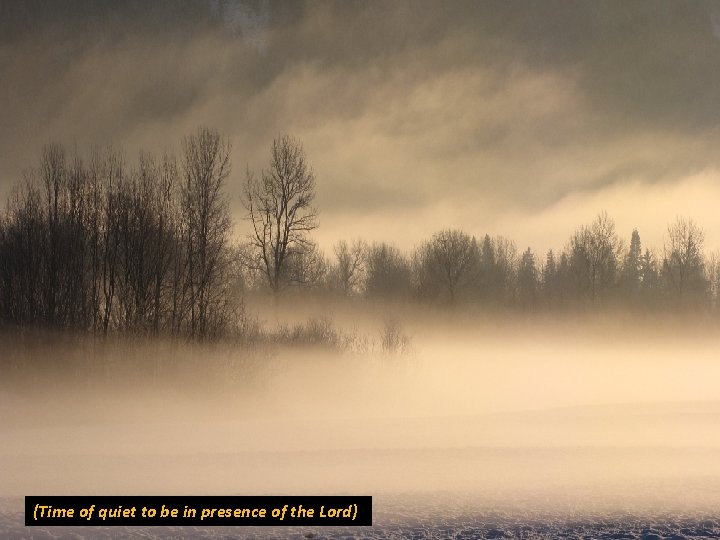 (Time of quiet to be in presence of the Lord) 