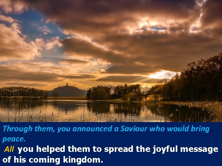 Through them, you announced a Saviour who would bring peace. All you helped them