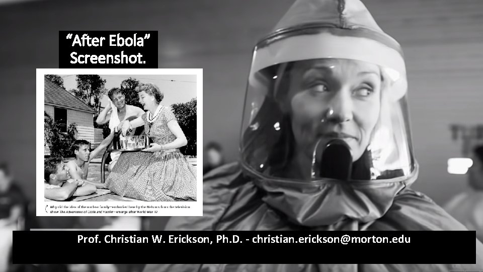 “After Ebola” Screenshot. Prof. Christian W. Erickson, Ph. D. - christian. erickson@morton. edu 