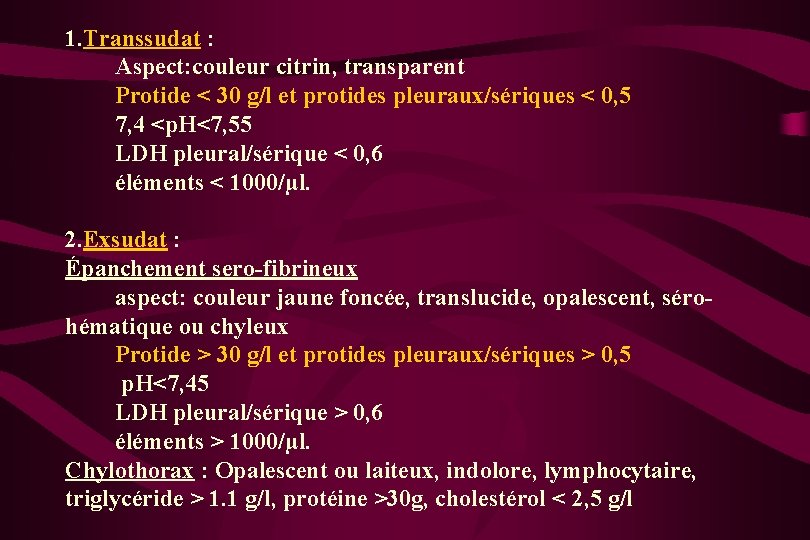 1. Transsudat : Aspect: couleur citrin, transparent Protide < 30 g/l et protides pleuraux/sériques