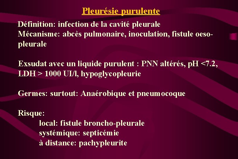 Pleurésie purulente Définition: infection de la cavité pleurale Mécanisme: abcès pulmonaire, inoculation, fistule oesopleurale