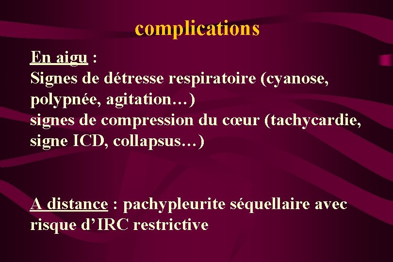 complications En aigu : Signes de détresse respiratoire (cyanose, polypnée, agitation…) signes de compression
