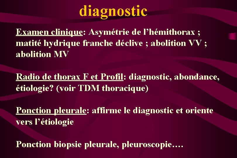 diagnostic Examen clinique: Asymétrie de l’hémithorax ; matité hydrique franche déclive ; abolition VV