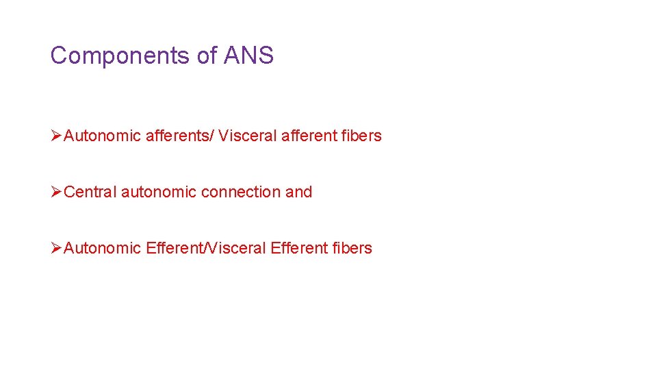 Components of ANS ØAutonomic afferents/ Visceral afferent fibers ØCentral autonomic connection and ØAutonomic Efferent/Visceral