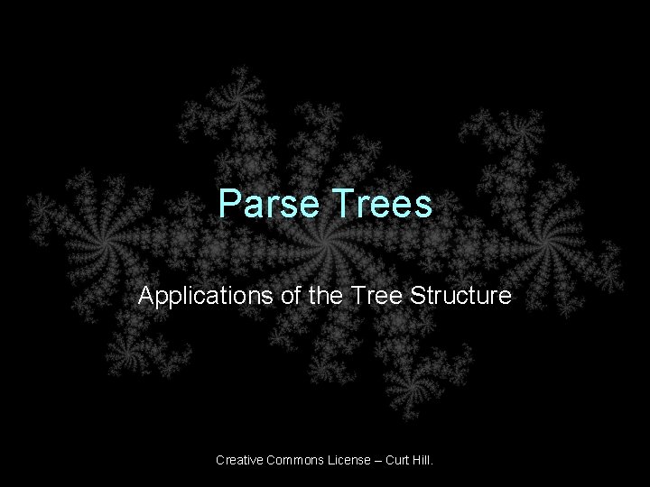 Parse Trees Applications of the Tree Structure Creative Commons License – Curt Hill. 
