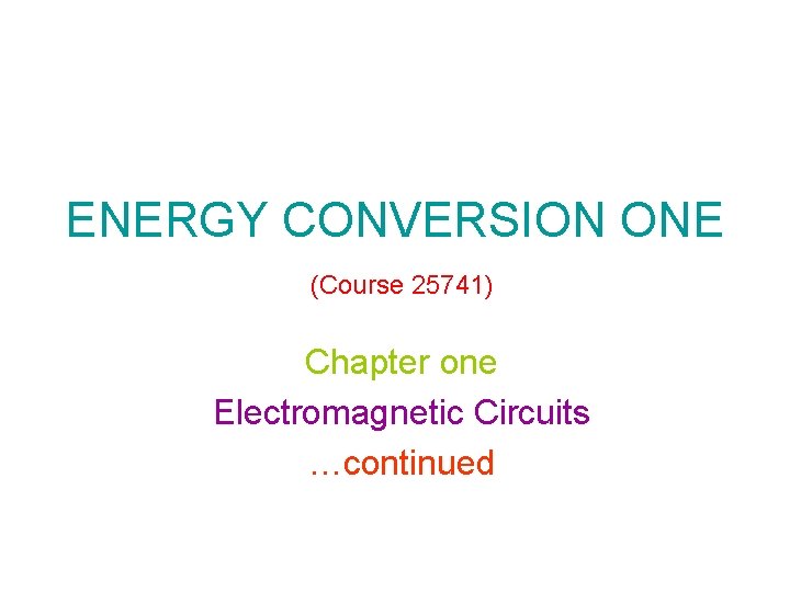 ENERGY CONVERSION ONE (Course 25741) Chapter one Electromagnetic Circuits …continued 