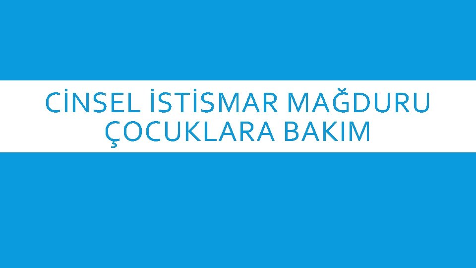 CİNSEL İSTİSMAR MAĞDURU ÇOCUKLARA BAKIM 