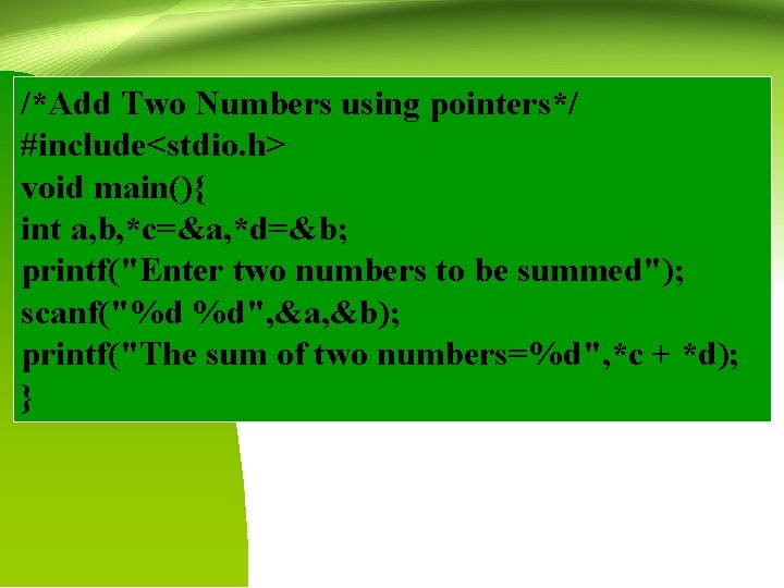 /*Add Two Numbers using pointers*/ #include<stdio. h> void main(){ int a, b, *c=&a, *d=&b;