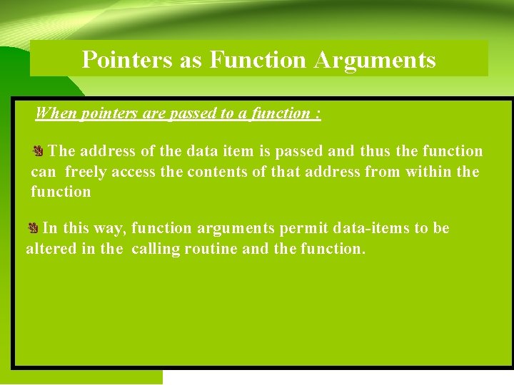 Pointers as Function Arguments When pointers are passed to a function : The address