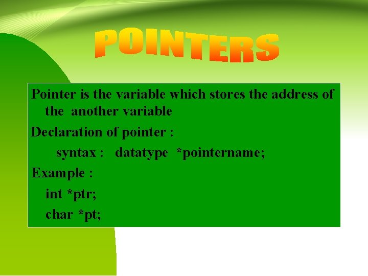 Pointer is the variable which stores the address of the another variable Declaration of