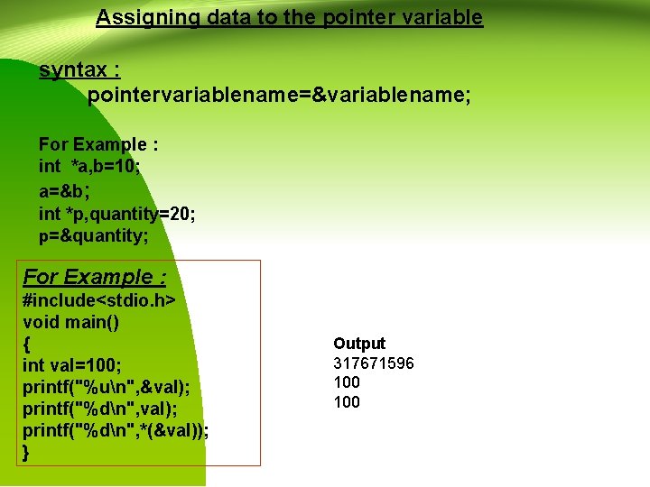 Assigning data to the pointer variable syntax : pointervariablename=&variablename; For Example : int *a,