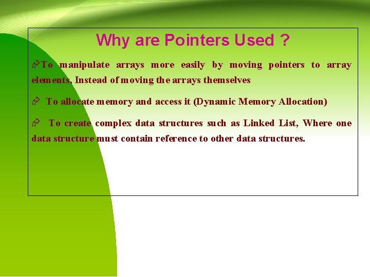 Why are Pointers Used ? ÆTo manipulate arrays more easily by moving pointers to