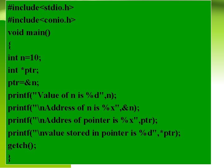 #include<stdio. h> #include<conio. h> void main() { int n=10; int *ptr; ptr=&n; printf("Value of