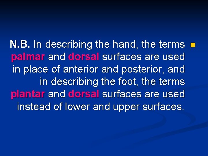 N. B. In describing the hand, the terms palmar and dorsal surfaces are used