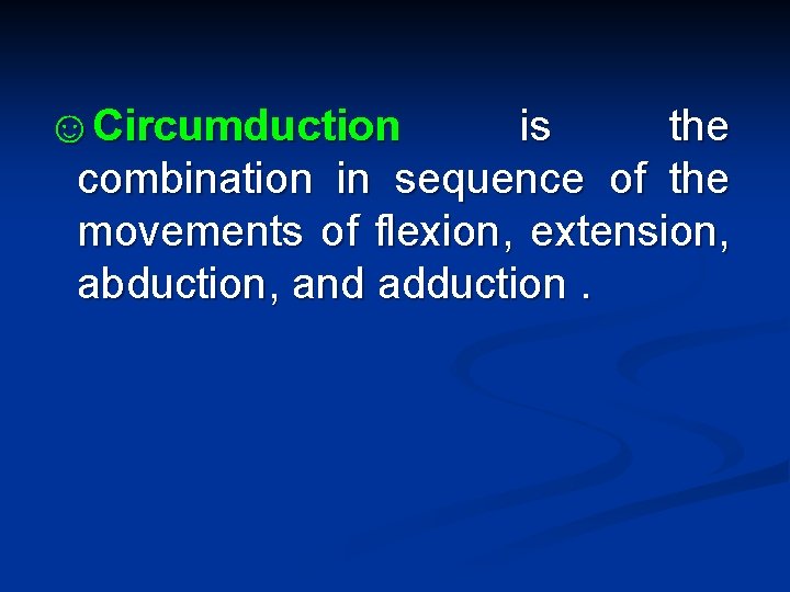 ☺Circumduction is the combination in sequence of the movements of flexion, extension, abduction, and