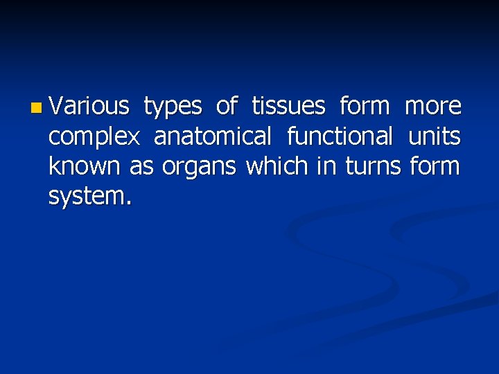 n Various types of tissues form more complex anatomical functional units known as organs