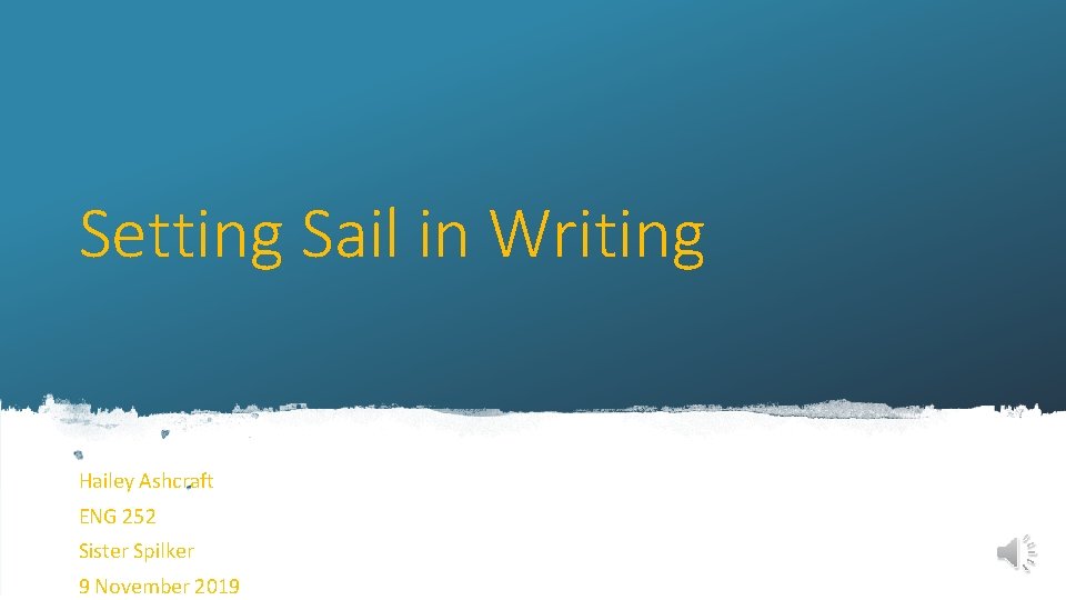 Setting Sail in Writing Hailey Ashcraft ENG 252 Sister Spilker 9 November 2019 