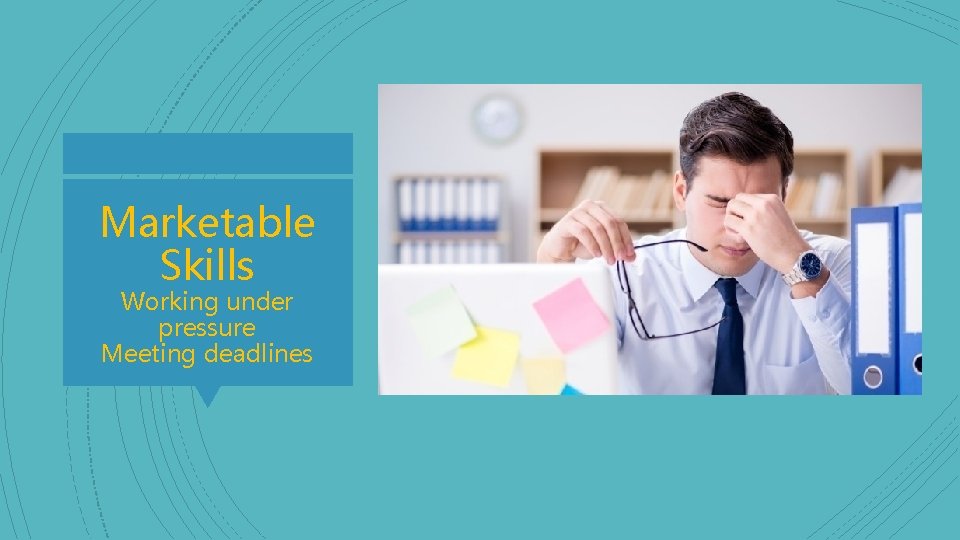 Marketable Skills Working under pressure Meeting deadlines 