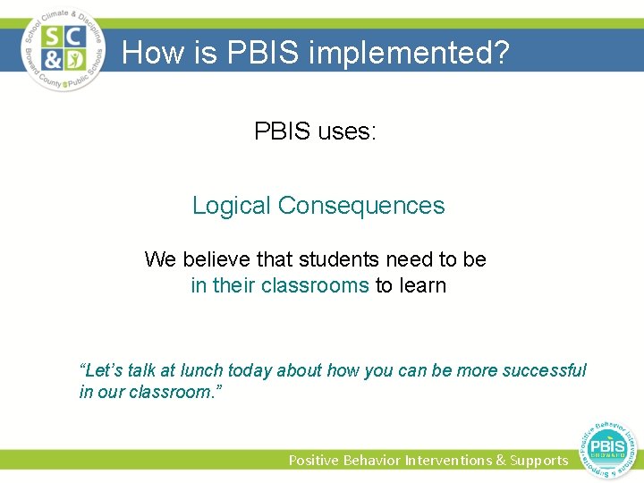 How is PBIS implemented? PBIS uses: Logical Consequences We believe that students need to