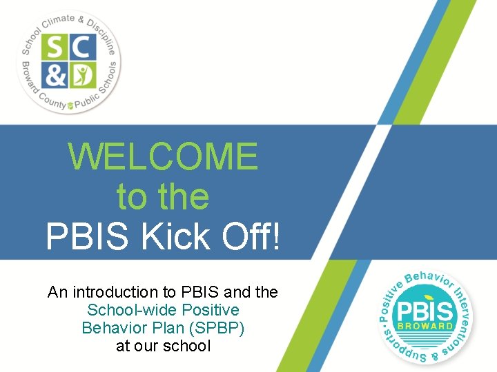WELCOME to the PBIS Kick Off! An introduction to PBIS and the School-wide Positive