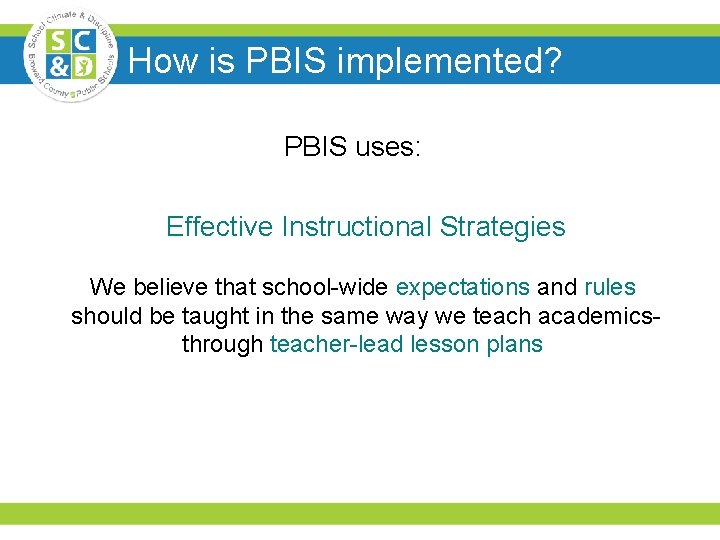 How is PBIS implemented? PBIS uses: Effective Instructional Strategies We believe that school-wide expectations