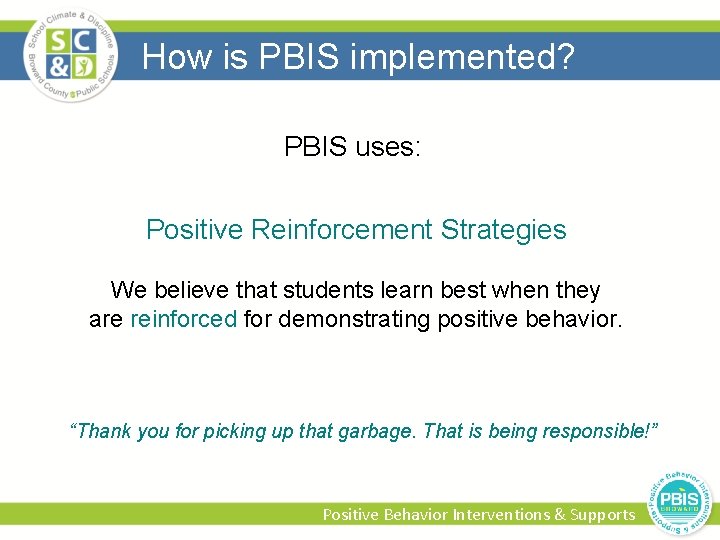How is PBIS implemented? PBIS uses: Positive Reinforcement Strategies We believe that students learn