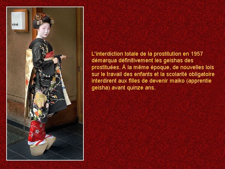 L'interdiction totale de la prostitution en 1957 démarqua définitivement les geishas des prostituées. À