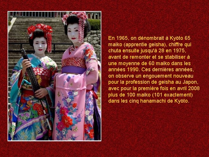 En 1965, on dénombrait à Kyōto 65 maiko (apprentie geisha), chiffre qui chuta ensuite