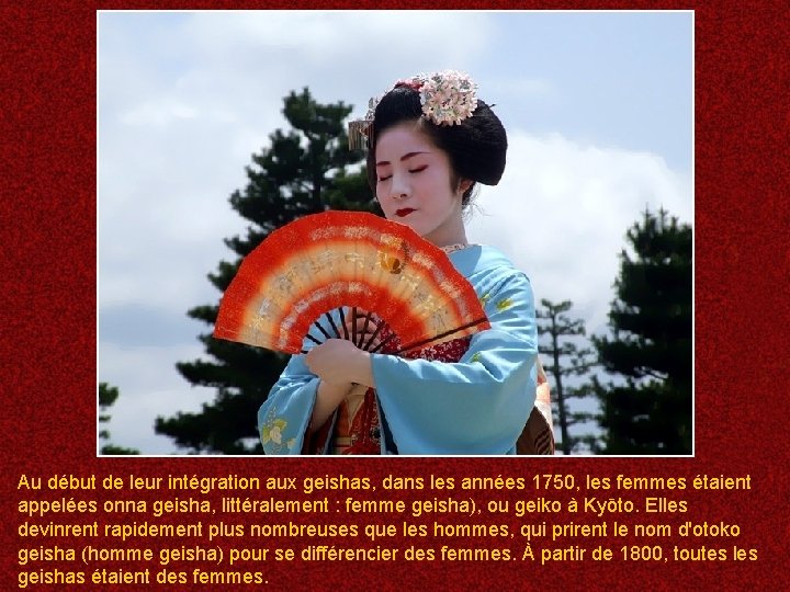 Au début de leur intégration aux geishas, dans les années 1750, les femmes étaient