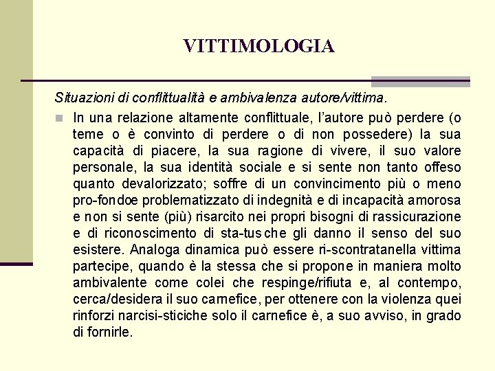 VITTIMOLOGIA Situazioni di conflittualità e ambivalenza autore/vittima. n In una relazione altamente conflittuale, l’autore