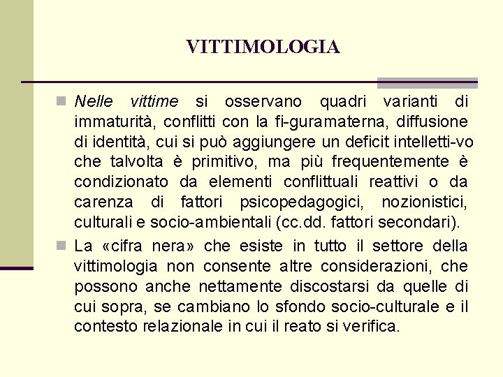 VITTIMOLOGIA n Nelle vittime si osservano quadri varianti di immaturità, conflitti con la fi