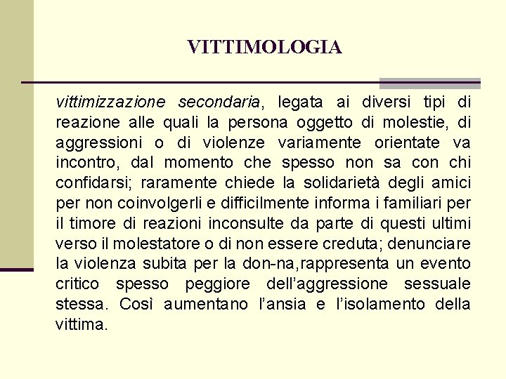 VITTIMOLOGIA vittimizzazione secondaria, legata ai diversi tipi di reazione alle quali la persona oggetto