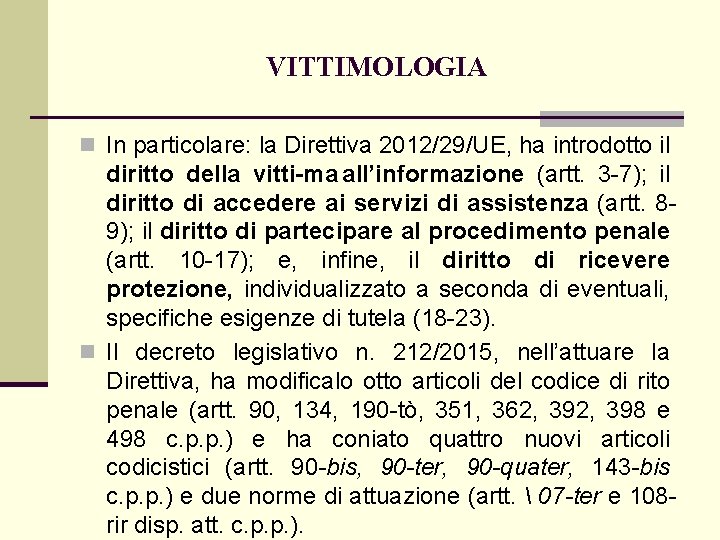 VITTIMOLOGIA n In particolare: la Direttiva 2012/29/UE, ha introdotto il diritto della vitti ma