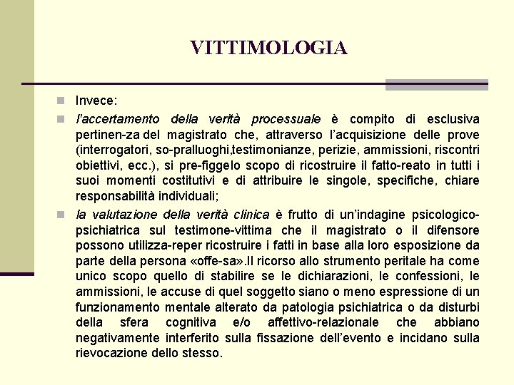 VITTIMOLOGIA n Invece: n l’accertamento della verità processuale è compito di esclusiva pertinen za