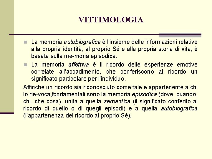 VITTIMOLOGIA n La memoria autobiografica è l’insieme delle informazioni relative alla propria identità, al