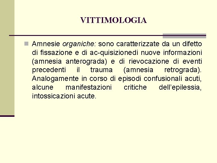 VITTIMOLOGIA n Amnesie organiche: sono caratterizzate da un difetto di fissazione e di ac