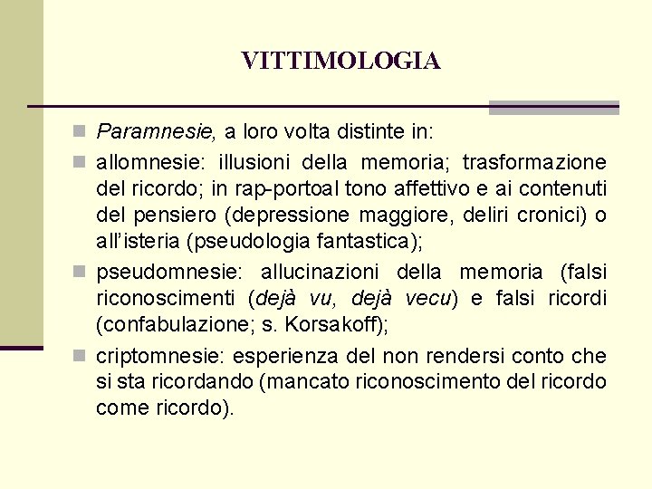 VITTIMOLOGIA n Paramnesie, a loro volta distinte in: n allomnesie: illusioni della memoria; trasformazione