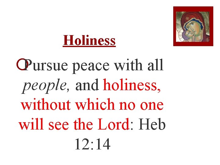 Holiness ¡Pursue peace with all people, and holiness, without which no one will see