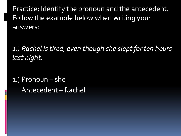 Practice: Identify the pronoun and the antecedent. Follow the example below when writing your