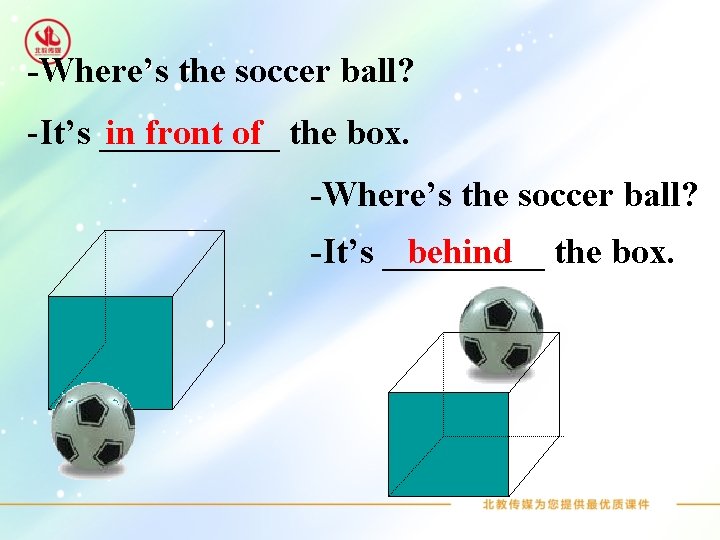 -Where’s the soccer ball? -It’s _____ in front of the box. -Where’s the soccer