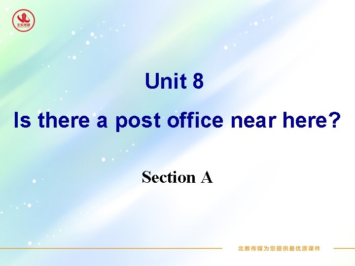 Unit 8 Is there a post office near here? Section A 