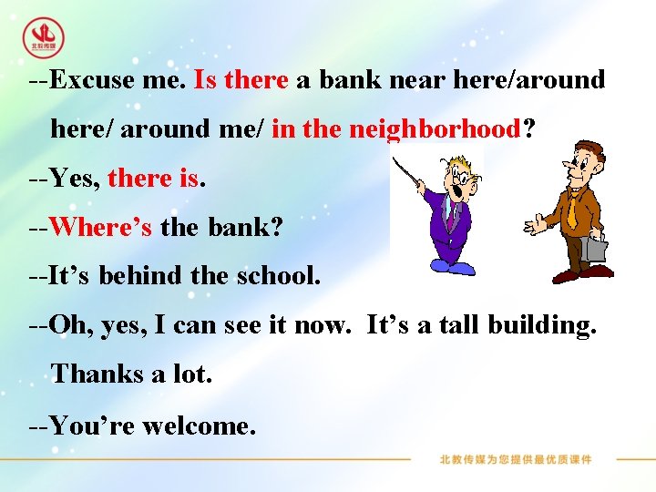 --Excuse me. Is there a bank near here/around here/ around me/ in the neighborhood?