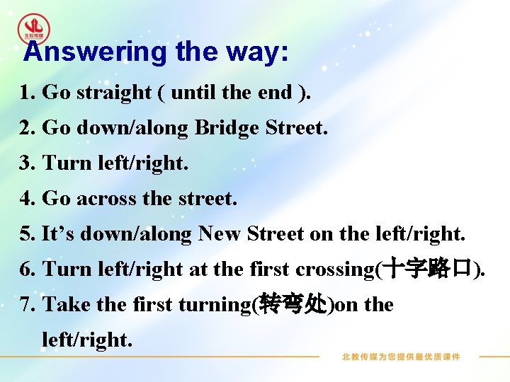 Answering the way: 1. Go straight ( until the end ). 2. Go down/along