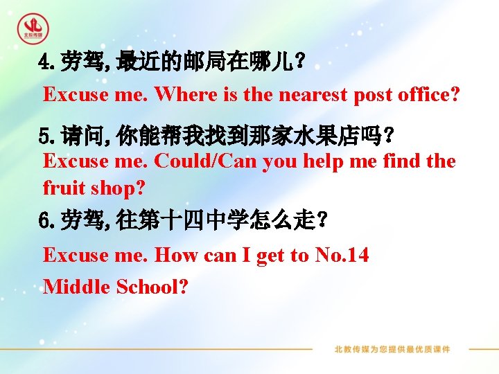 4. 劳驾, 最近的邮局在哪儿？ Excuse me. Where is the nearest post office? 5. 请问, 你能帮我找到那家水果店吗？