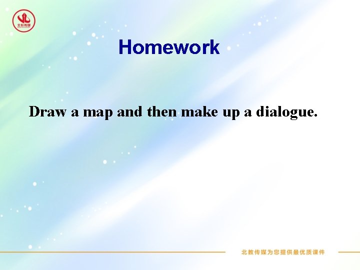 Homework Draw a map and then make up a dialogue. 